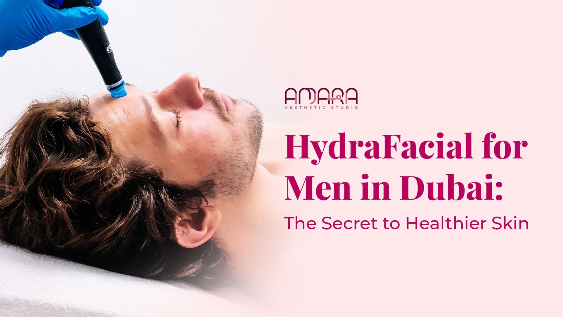 HydraFacial for Men in Dubai: The Secret to Healthier Skin 
