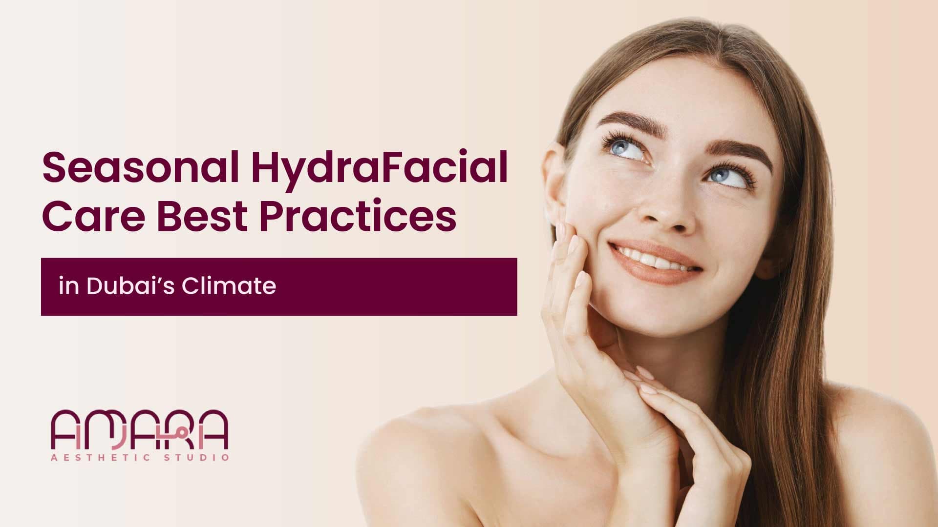 Seasonal HydraFacial Care: Best Practices in Dubai’s Climate
