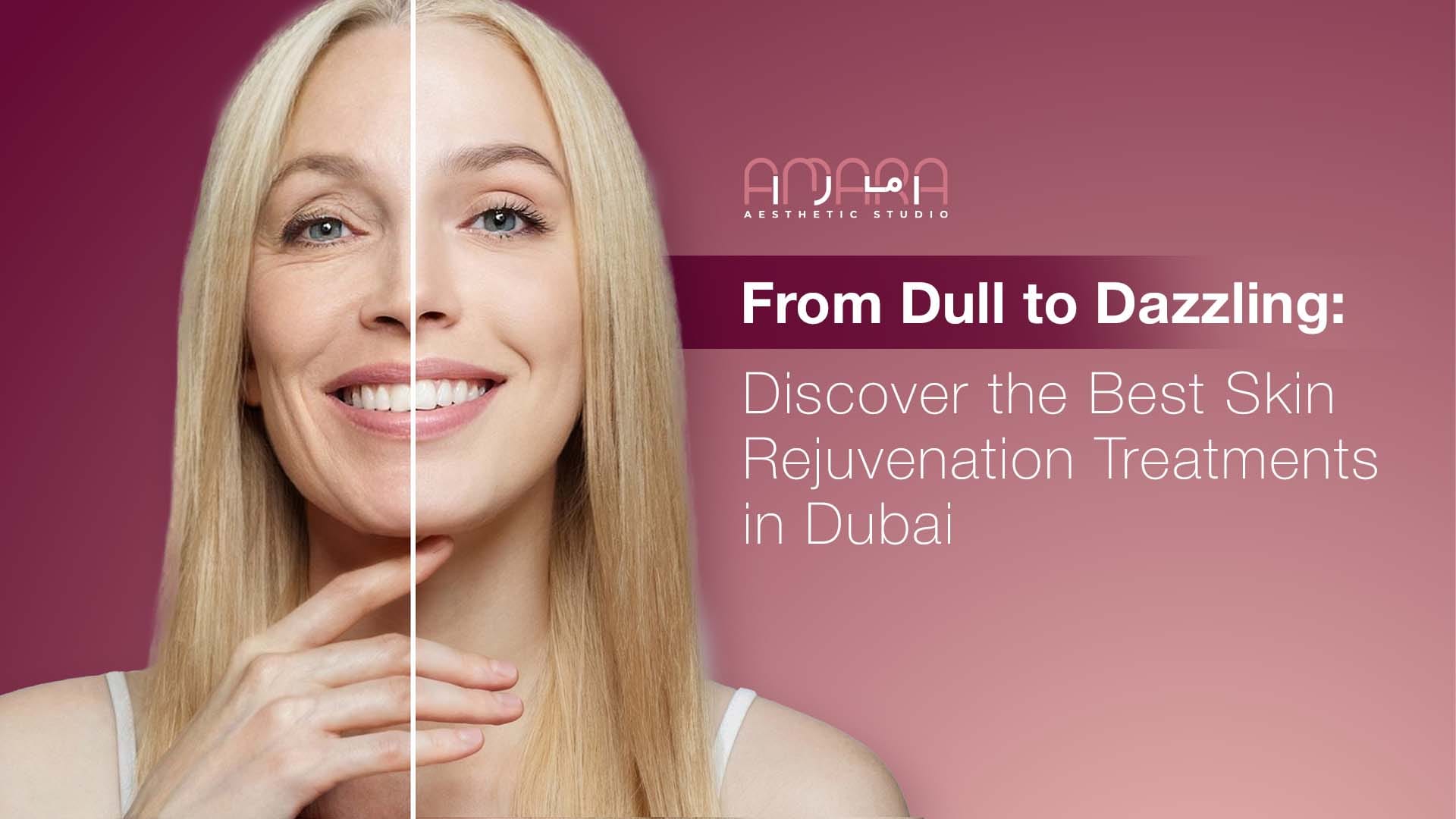 From Dull to Dazzling: Discover the 10 Best Skin Rejuvenation Treatments in Dubai