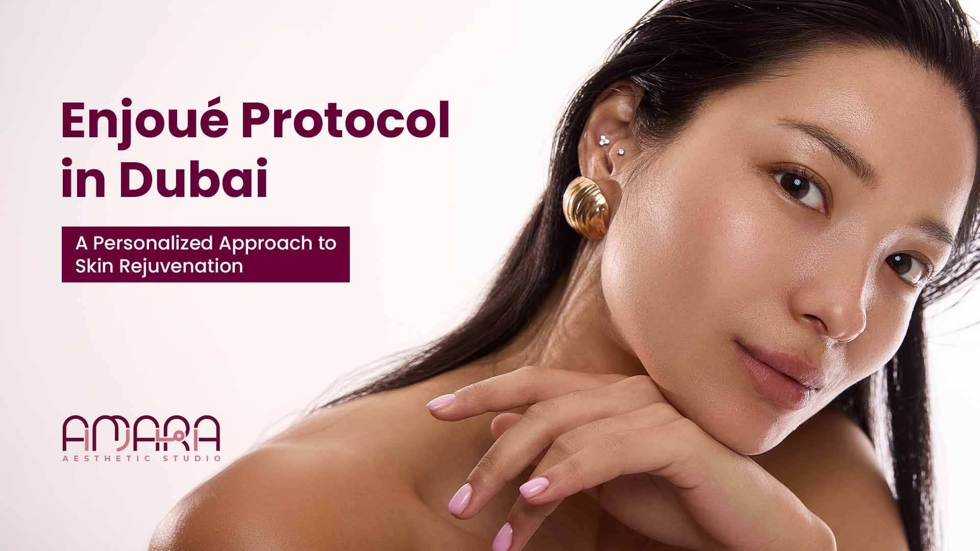 Enjoué Protocol in Dubai: A Personalised Approach to Skin Rejuvenation 