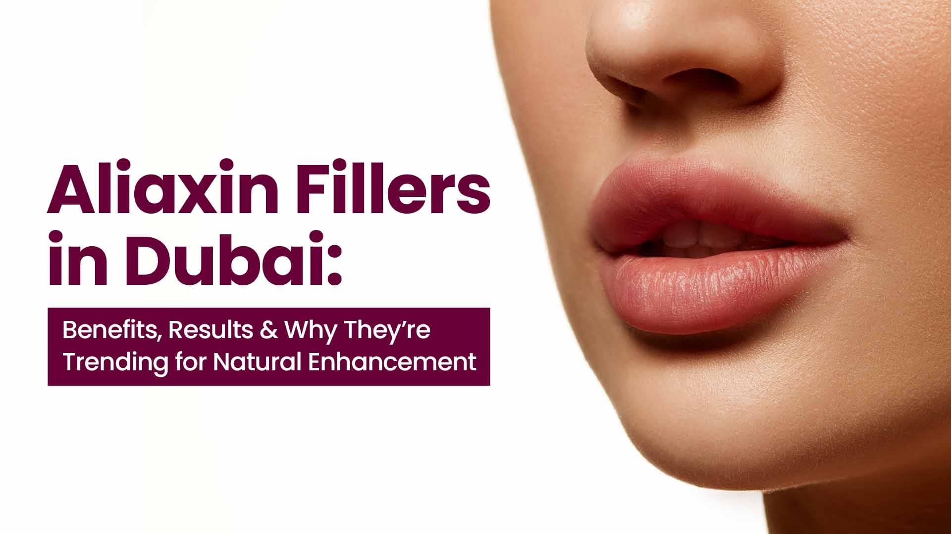 Aliaxin Fillers Dubai: Trending Natural Enhancement