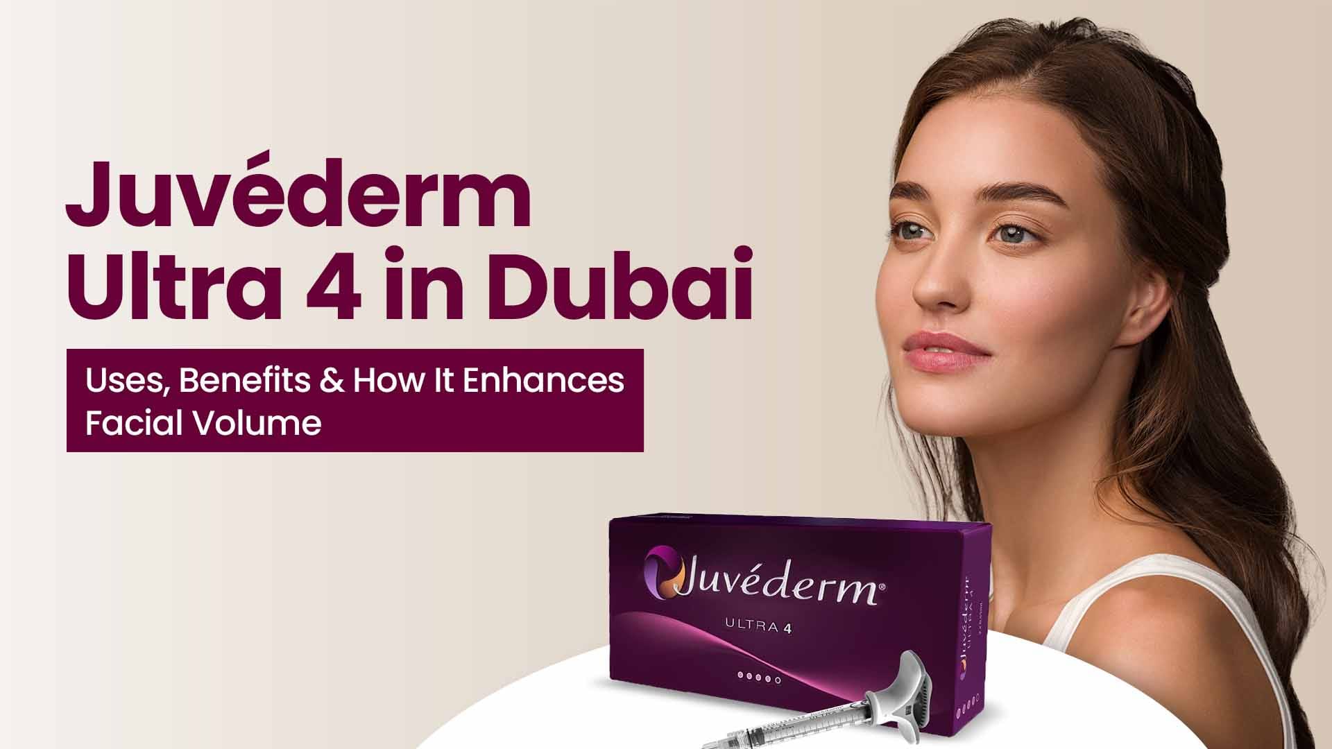 Juvéderm Ultra 4 in Dubai: Uses, Benefits &amp; How It Enhances Facial Volume