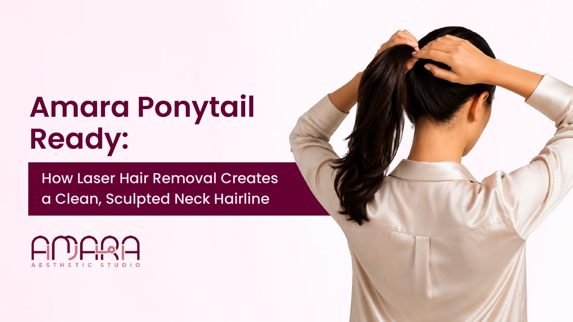 Amara Ponytail Ready: Laser Hair Removal for Neck Hair 