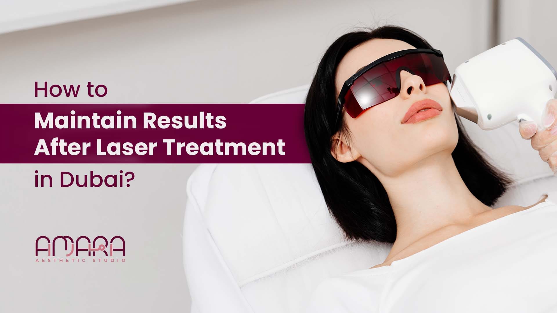 How to Maintain Results After Laser Treatment in Dubai?